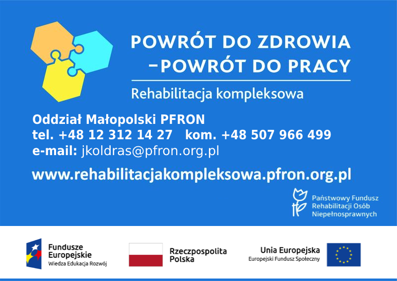 Baner zawierający treść: "Powrót do zdrowia - powrót do pracy. Rehabilitacja kompleksowa. Oddział Małopolski PFRON, tel. +48 12 312 14 27, kom. +48 507 966 499, e-mail: jkoldras@pfron.org.pl, www.rehabilitacjakompleksowa.pfron.org.pl"